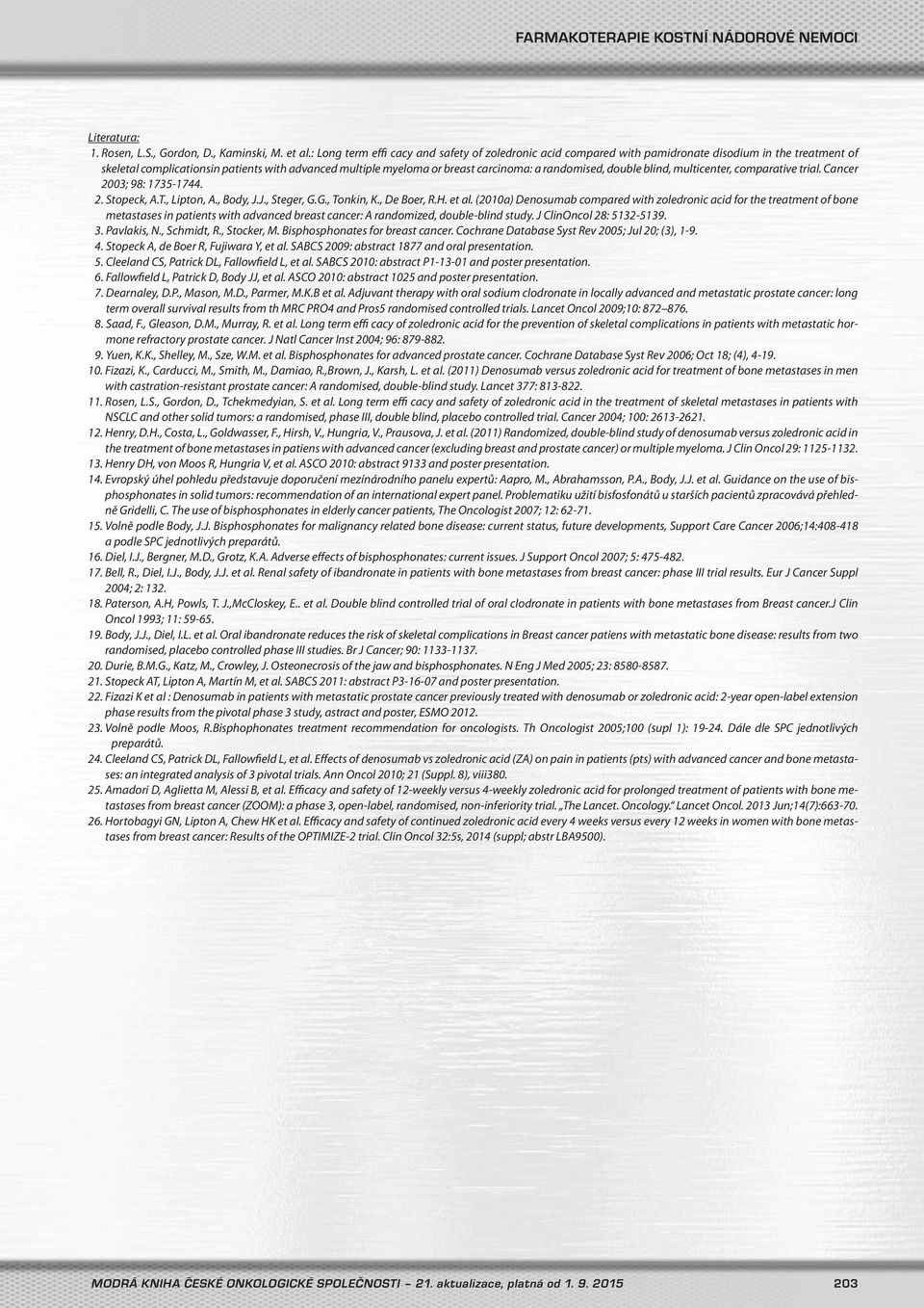 randomised, double blind, multicenter, comparative trial. Cancer 2003; 98: 1735-1744. 2. Stopeck, A.T., Lipton, A., Body, J.J., Steger, G.G., Tonkin, K., De Boer, R.H. et al.