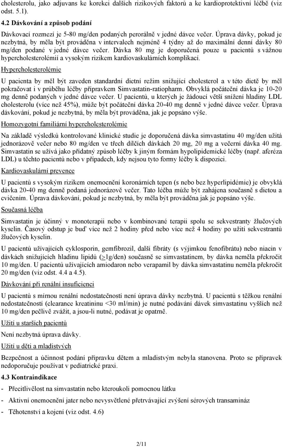 Úprava dávky, pokud je nezbytná, by měla být prováděna v intervalech nejméně 4 týdny až do maximální denní dávky 80 mg/den podané v jedné dávce večer.