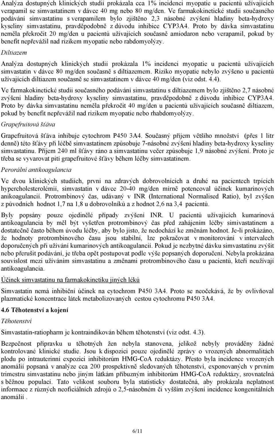 Proto by dávka simvastatinu neměla překročit 20 mg/den u pacientů užívajících současně amiodaron nebo verapamil, pokud by benefit nepřevážil nad rizikem myopatie nebo rabdomyolýzy.