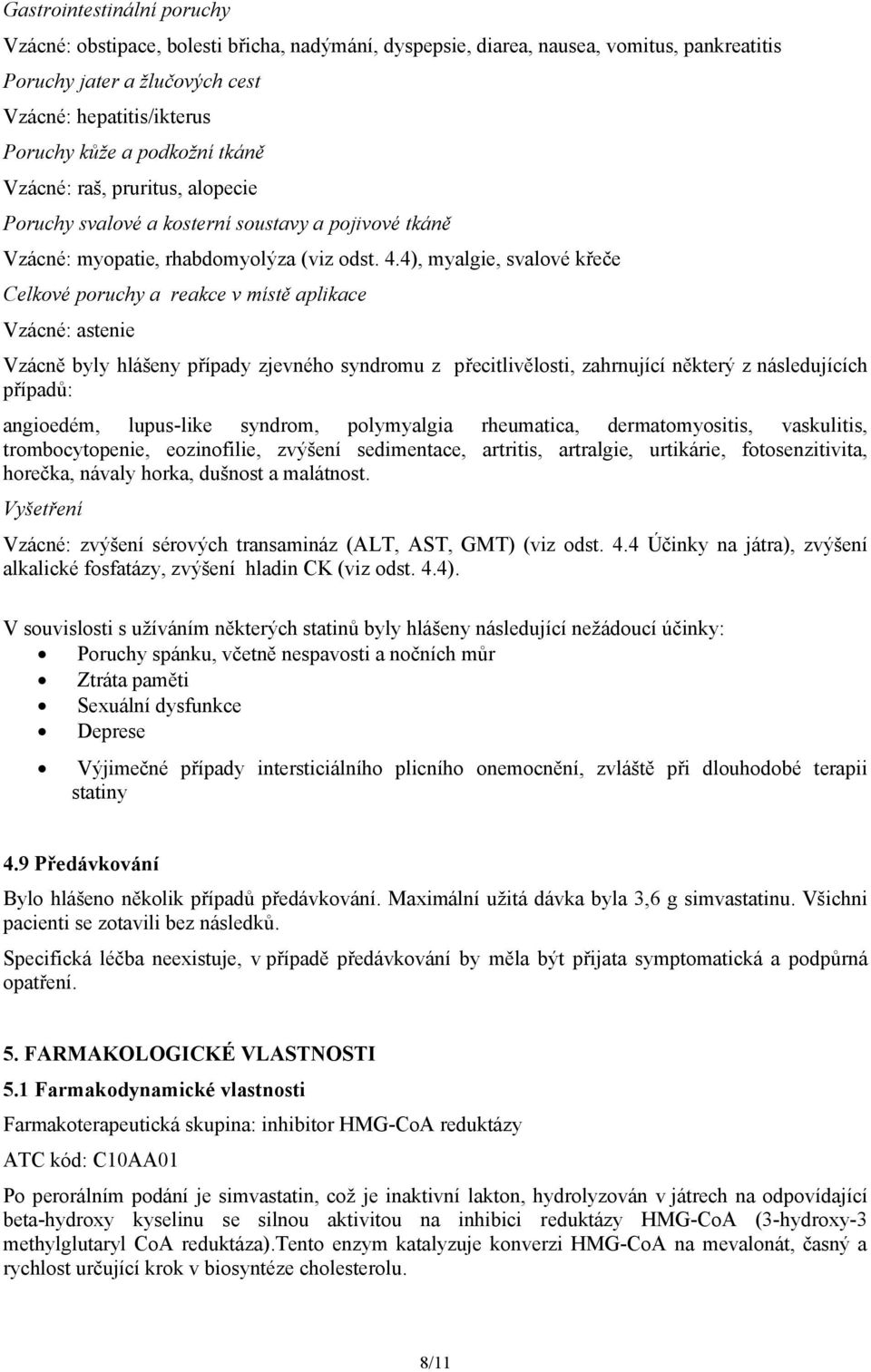 4), myalgie, svalové křeče Celkové poruchy a reakce v místě aplikace Vzácné: astenie Vzácně byly hlášeny případy zjevného syndromu z přecitlivělosti, zahrnující některý z následujících případů: