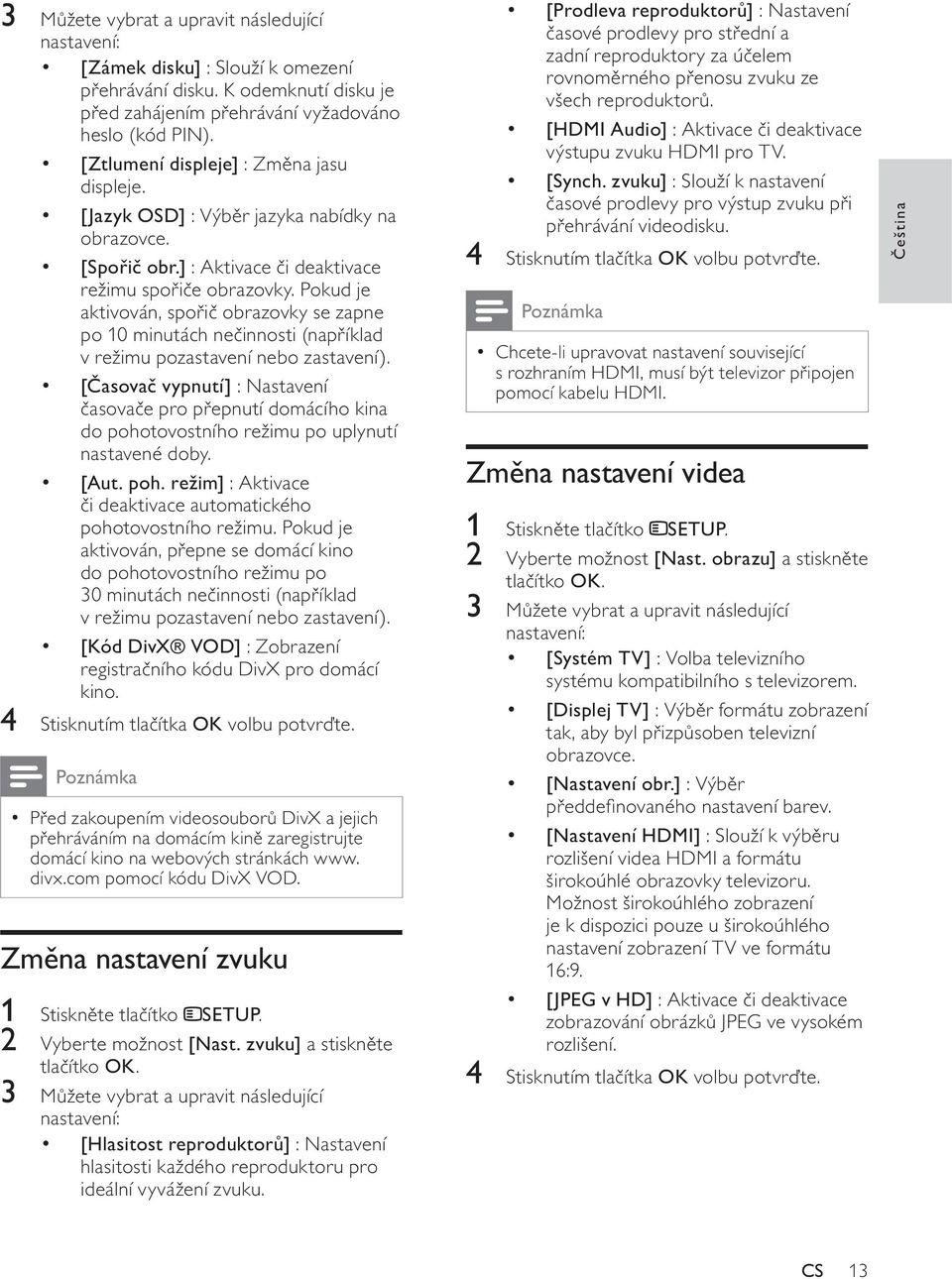 Pokud je aktivován, spo i obrazovky se zapne po 10 minutách ne innosti (nap íklad v režimu pozastavení nebo zastavení).