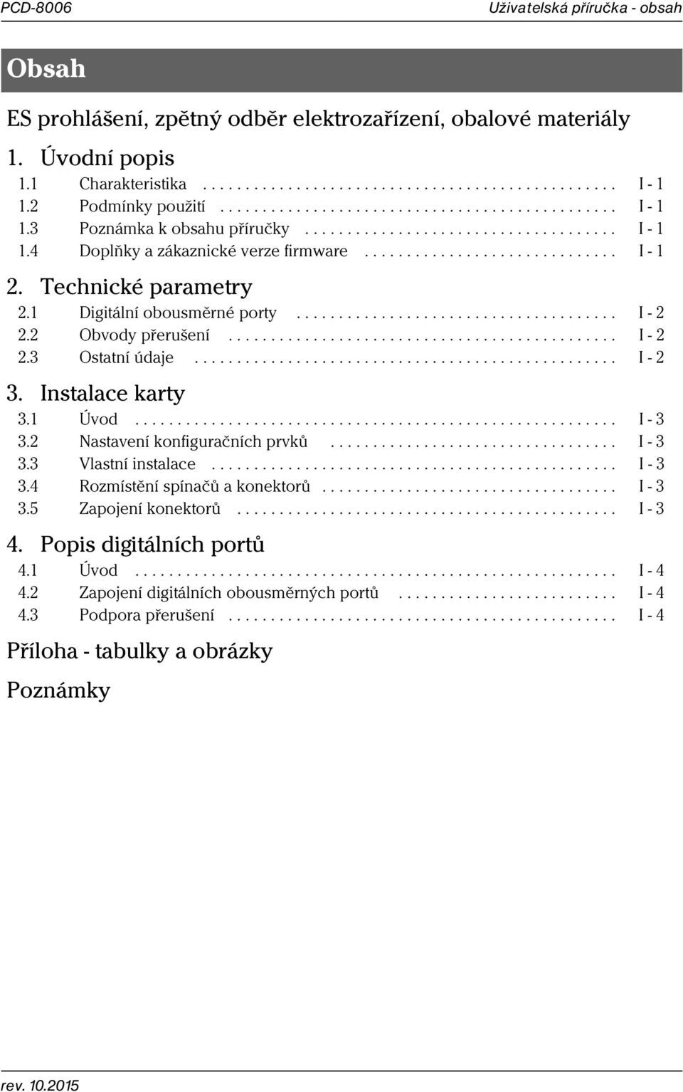 Technické parametry 2.1 Digitální obousměrné porty...................................... I - 2 2.2 Obvody přerušení.............................................. I - 2 2.3 Ostatní údaje.................................................. I - 2 3.