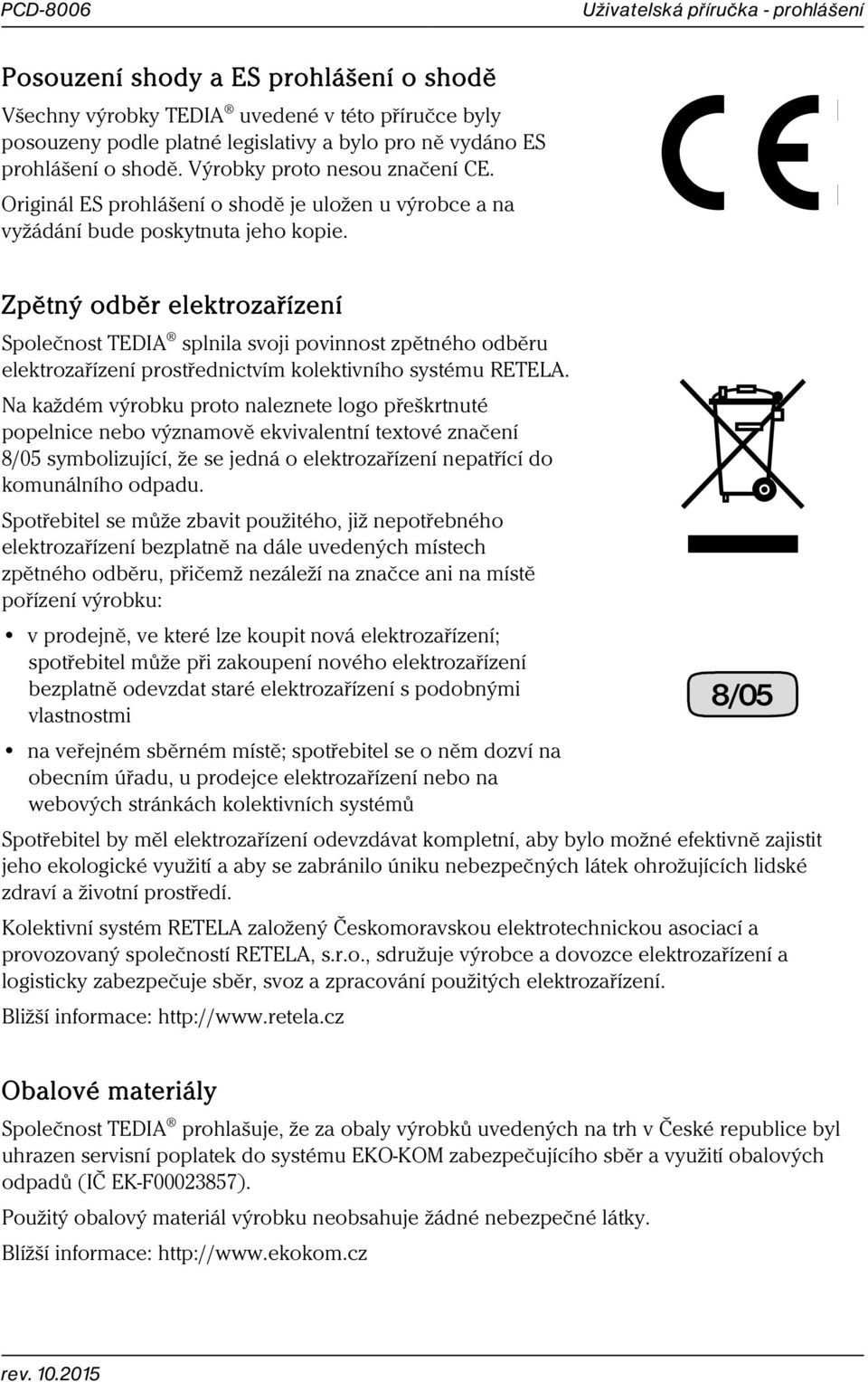 Zpětný odběr elektrozařízení Společnost TEDIA splnila svoji povinnost zpětného odběru elektrozařízení prostřednictvím kolektivního systému RETELA.