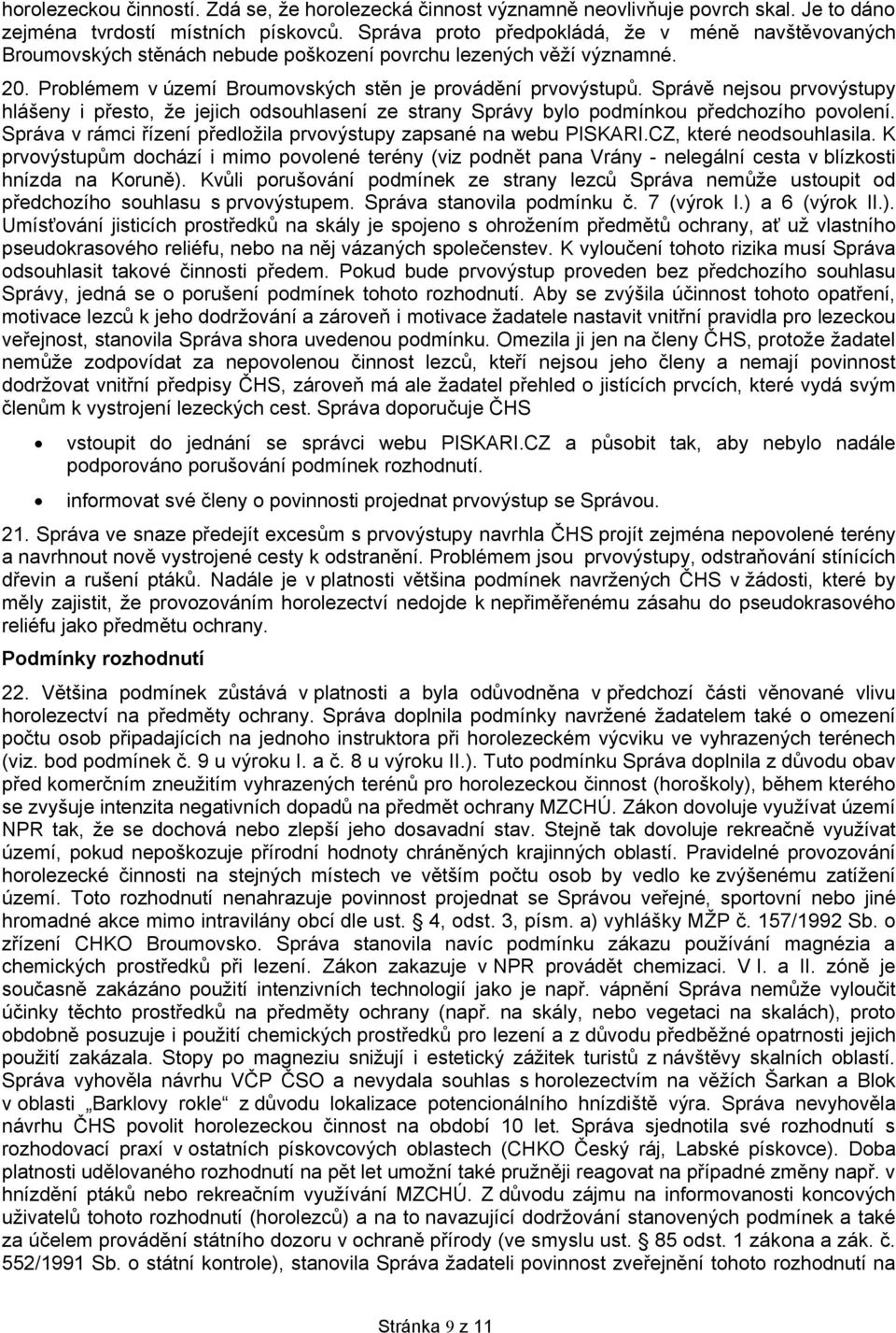 Správě nejsou prvovýstupy hlášeny i přesto, že jejich odsouhlasení ze strany Správy bylo podmínkou předchozího povolení. Správa v rámci řízení předložila prvovýstupy zapsané na webu PISKARI.