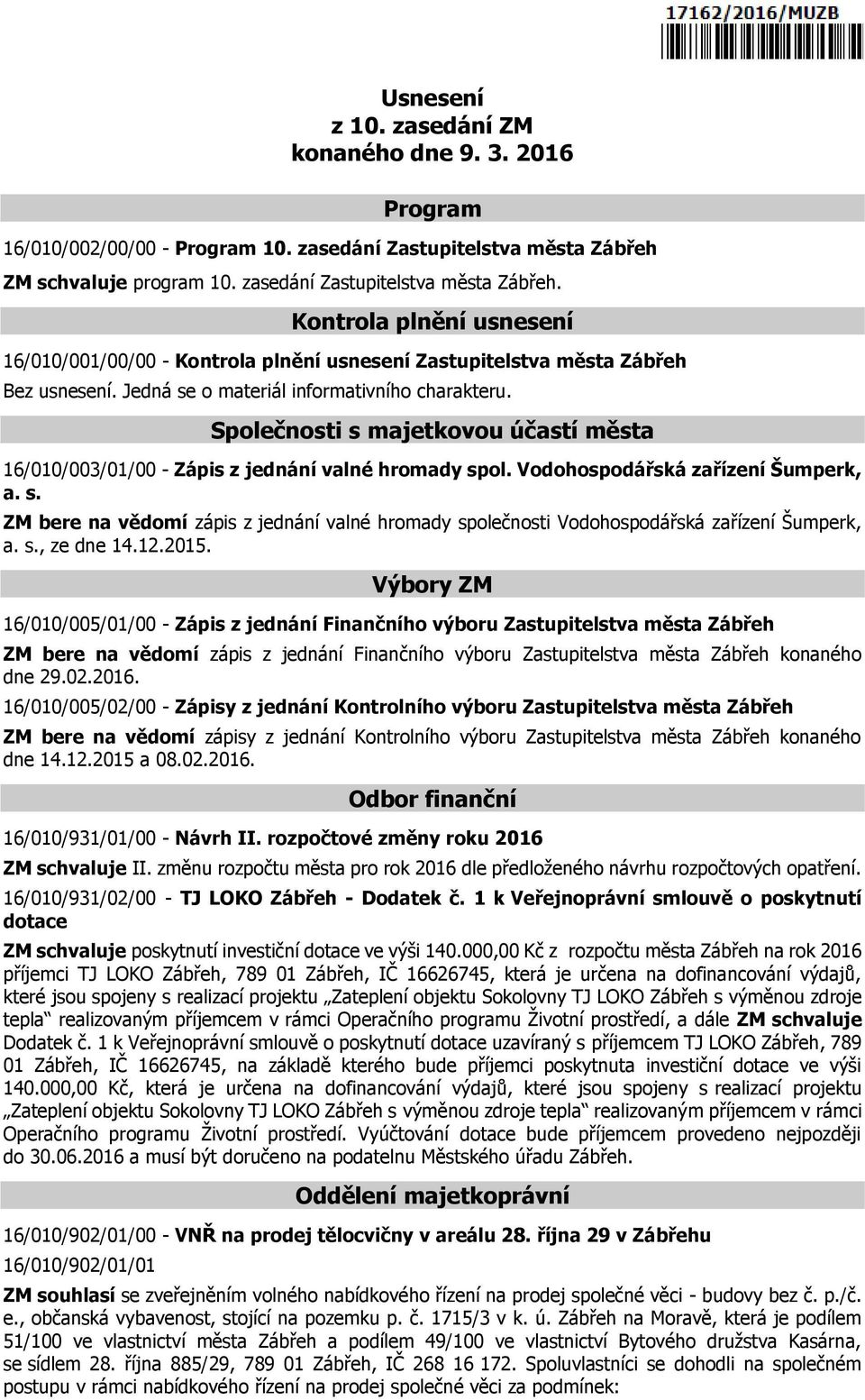 Jedná se o materiál informativního charakteru. Společnosti s majetkovou účastí města 16/010/003/01/00 - Zápis z jednání valné hromady spol. Vodohospodářská zařízení Šumperk, a. s. ZM bere na vědomí zápis z jednání valné hromady společnosti Vodohospodářská zařízení Šumperk, a.