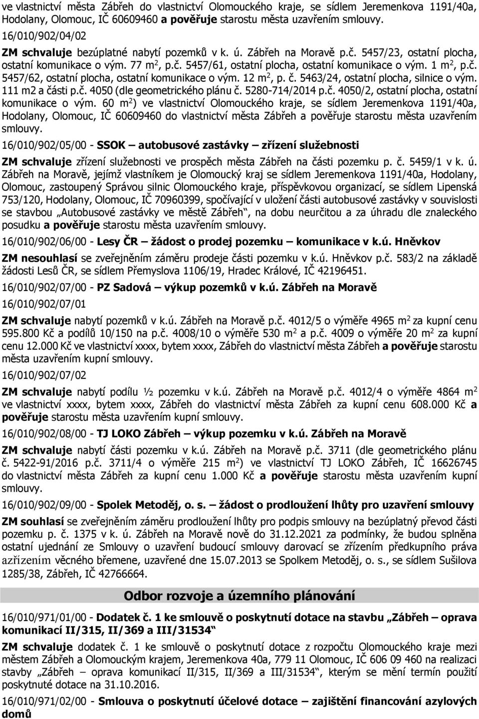 1 m 2, p.č. 5457/62, ostatní plocha, ostatní komunikace o vým. 12 m 2, p. č. 5463/24, ostatní plocha, silnice o vým. 111 m2 a části p.č. 4050 (dle geometrického plánu č. 5280-714/2014 p.č. 4050/2, ostatní plocha, ostatní komunikace o vým.