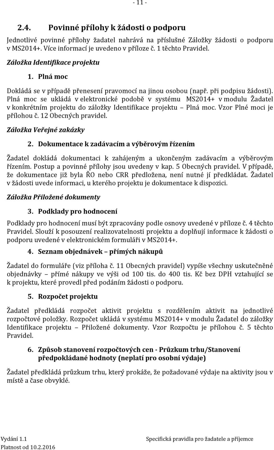 Plná moc se ukládá v elektronické podobě v systému MS2014+ v modulu Žadatel v konkrétním projektu do záložky Identifikace projektu Plná moc. Vzor Plné moci je přílohou č. 12 Obecných pravidel.