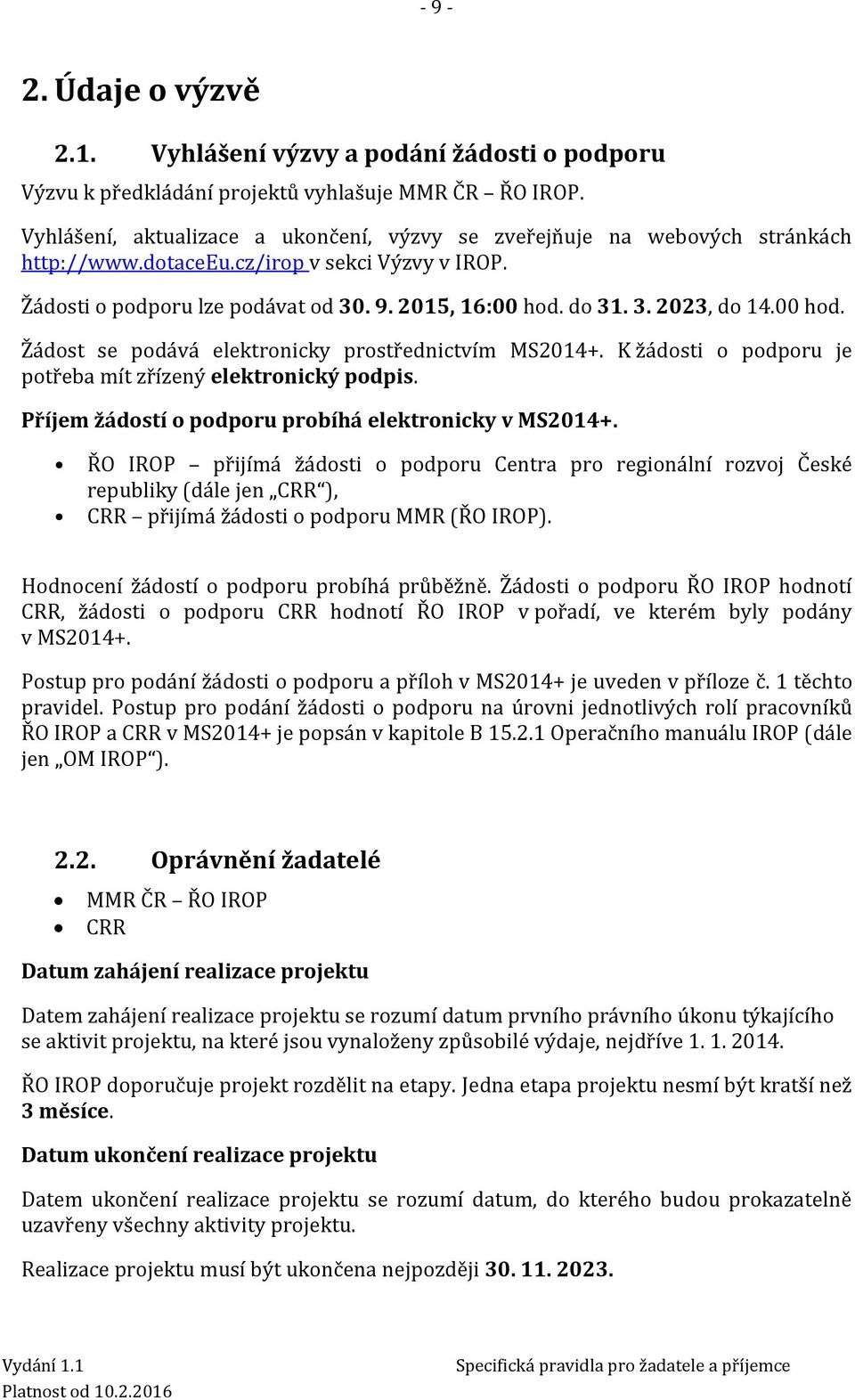 00 hod. Žádost se podává elektronicky prostřednictvím MS2014+. K žádosti o podporu je potřeba mít zřízený elektronický podpis. Příjem žádostí o podporu probíhá elektronicky v MS2014+.