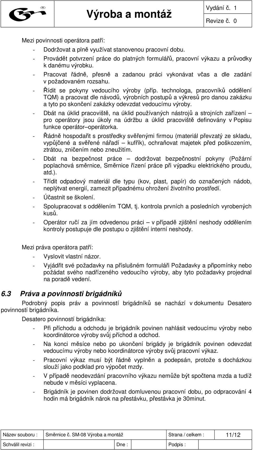 technologa, pracovníků oddělení TQM) a pracovat dle návodů, výrobních postupů a výkresů pro danou zakázku a tyto po skončení zakázky odevzdat vedoucímu výroby.