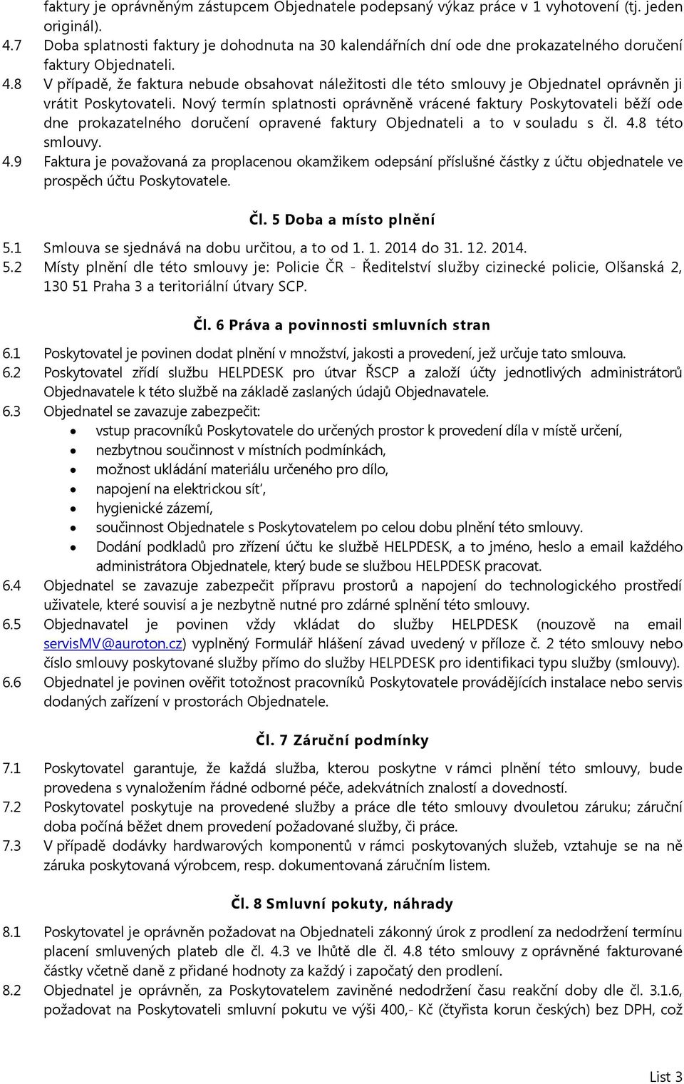 8 V případě, že faktura nebude obsahovat náležitosti dle této smlouvy je Objednatel oprávněn ji vrátit Poskytovateli.