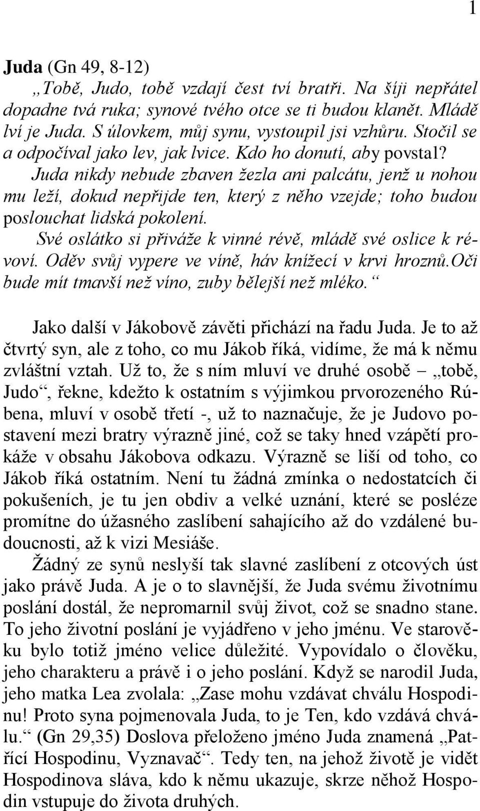 Juda nikdy nebude zbaven žezla ani palcátu, jenž u nohou mu leží, dokud nepřijde ten, který z něho vzejde; toho budou poslouchat lidská pokolení.