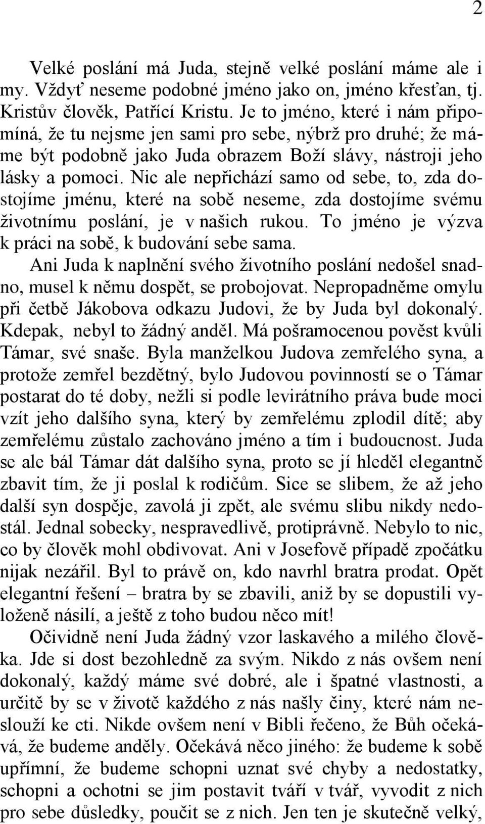 Nic ale nepřichází samo od sebe, to, zda dostojíme jménu, které na sobě neseme, zda dostojíme svému životnímu poslání, je v našich rukou. To jméno je výzva k práci na sobě, k budování sebe sama.