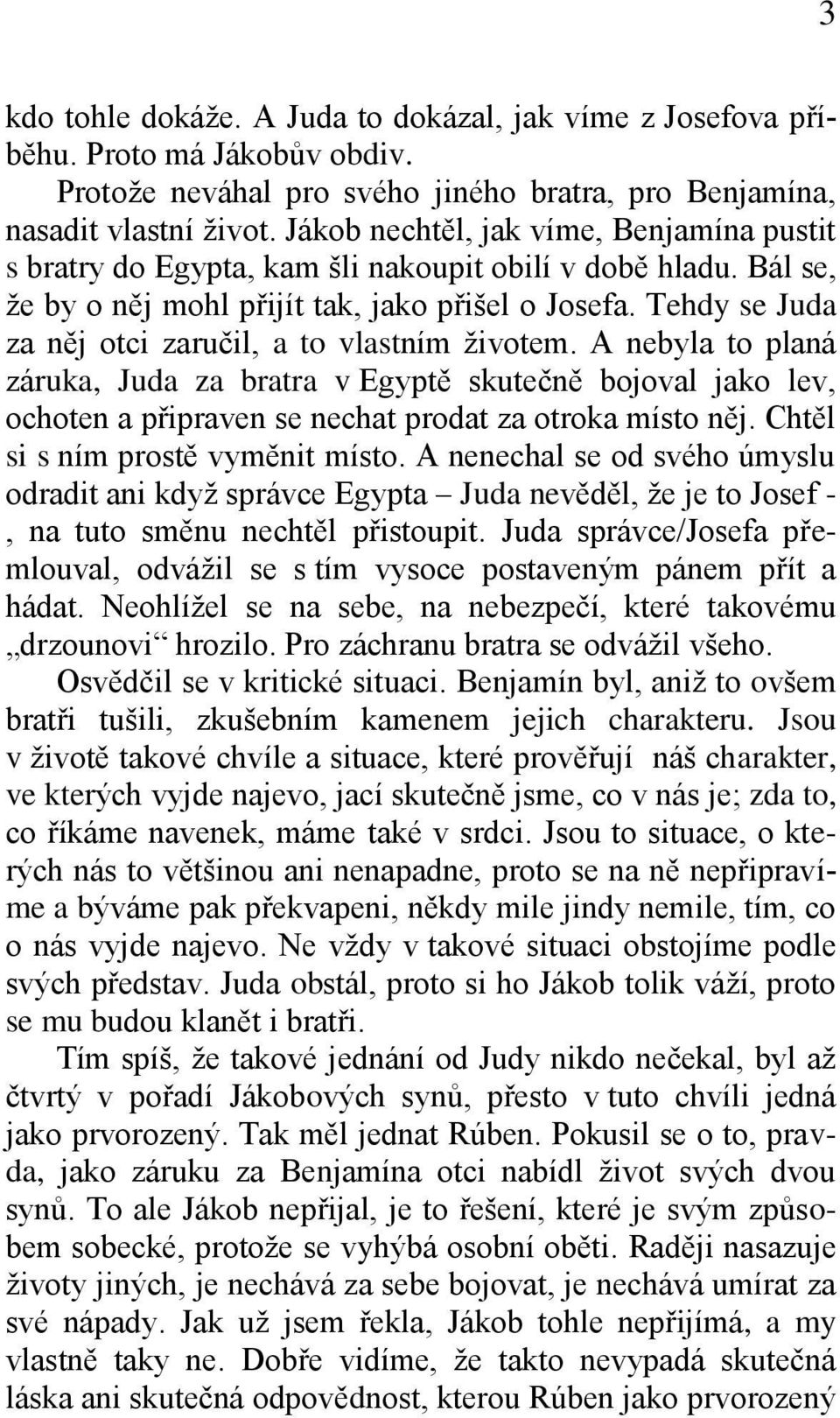 Tehdy se Juda za něj otci zaručil, a to vlastním životem. A nebyla to planá záruka, Juda za bratra v Egyptě skutečně bojoval jako lev, ochoten a připraven se nechat prodat za otroka místo něj.