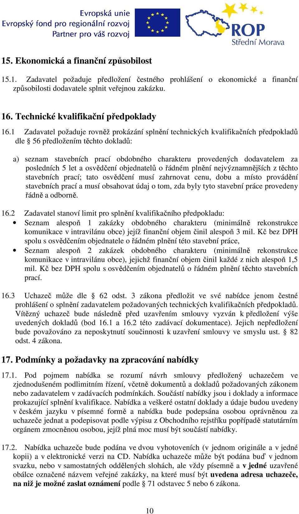 1 Zadavatel požaduje rovněž prokázání splnění technických kvalifikačních předpokladů dle 56 předložením těchto dokladů: a) seznam stavebních prací obdobného charakteru provedených dodavatelem za