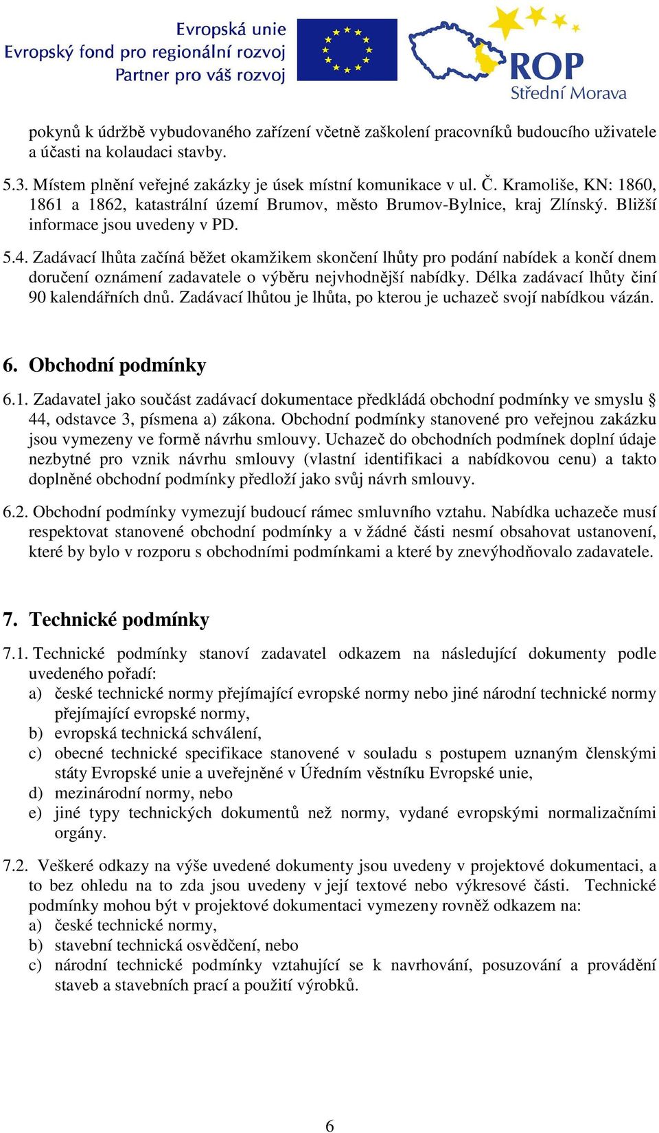 Zadávací lhůta začíná běžet okamžikem skončení lhůty pro podání nabídek a končí dnem doručení oznámení zadavatele o výběru nejvhodnější nabídky. Délka zadávací lhůty činí 90 kalendářních dnů.