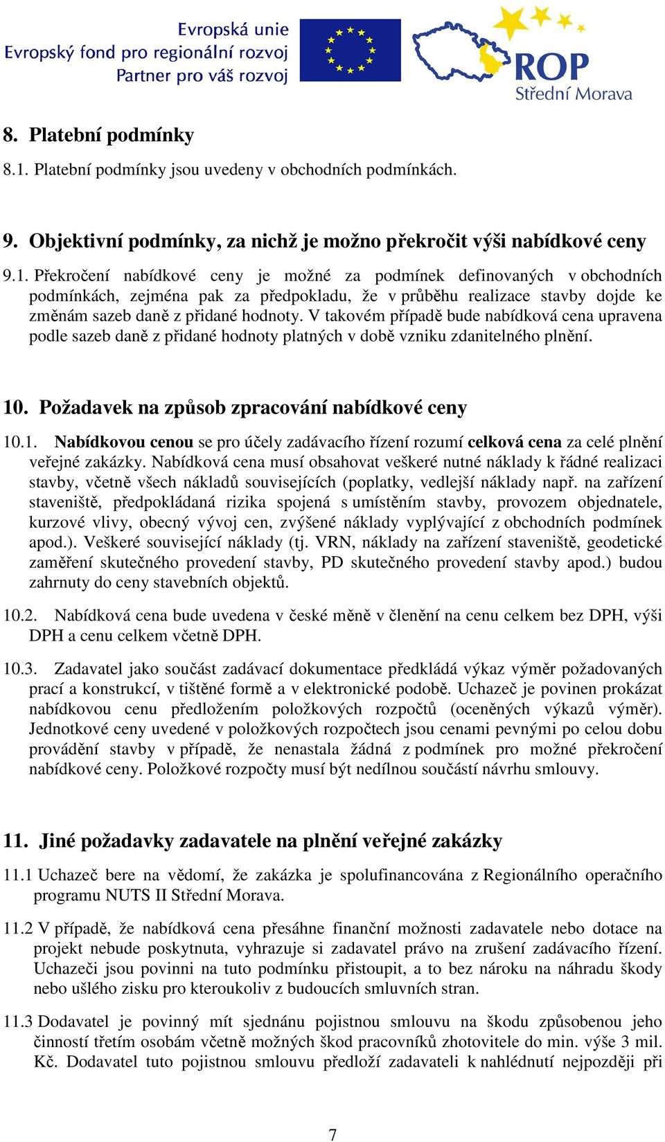 Překročení nabídkové ceny je možné za podmínek definovaných v obchodních podmínkách, zejména pak za předpokladu, že v průběhu realizace stavby dojde ke změnám sazeb daně z přidané hodnoty.