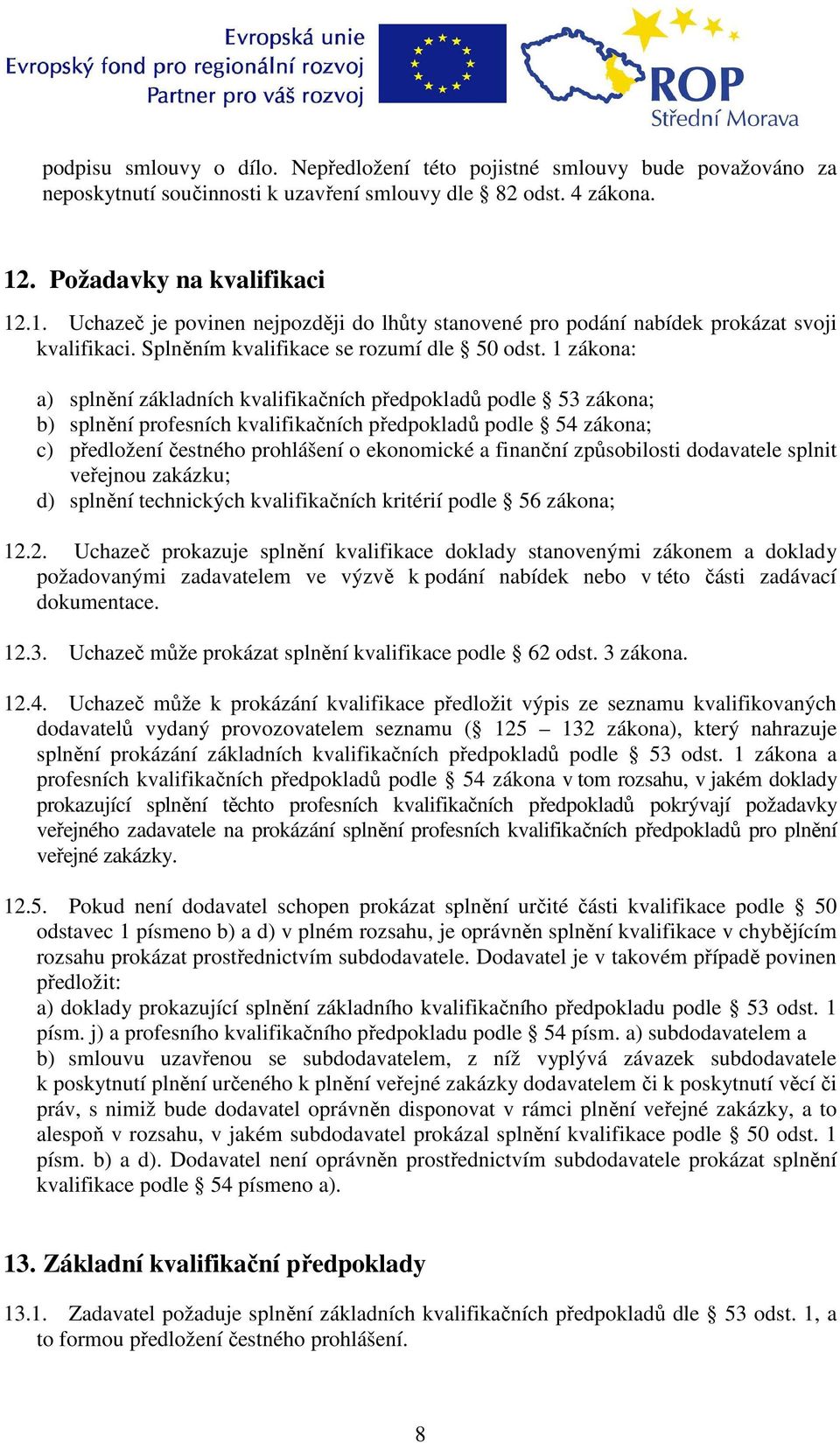 1 zákona: a) splnění základních kvalifikačních předpokladů podle 53 zákona; b) splnění profesních kvalifikačních předpokladů podle 54 zákona; c) předložení čestného prohlášení o ekonomické a finanční