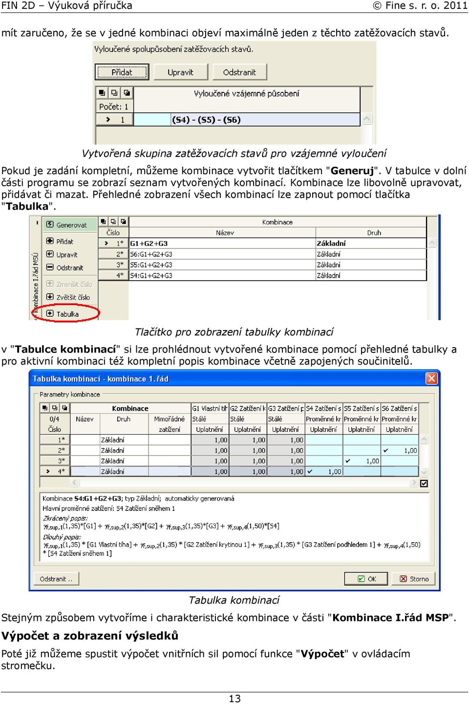 V tabulce v dolní části programu se zobrazí seznam vytvořených kombinací. Kombinace lze libovolně upravovat, přidávat či mazat.