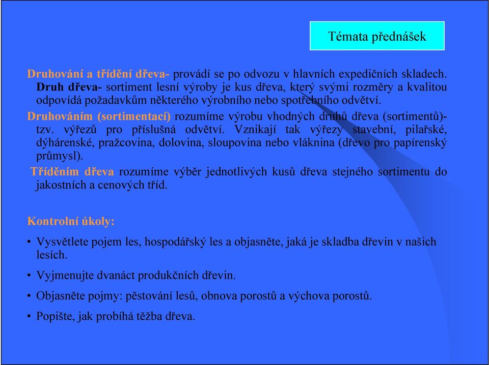 Druhováním (sortimentací) rozumíme výrobu vhodných druhů dřeva (sortimentů)- tzv. výřezů pro příslušná odvětví.