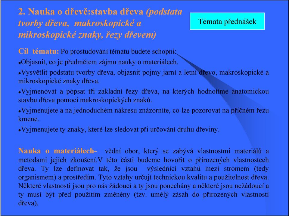 Vyjmenovat a popsat tři základní řezy dřeva, na kterých hodnotíme anatomickou stavbu dřeva pomocí makroskopických znaků.