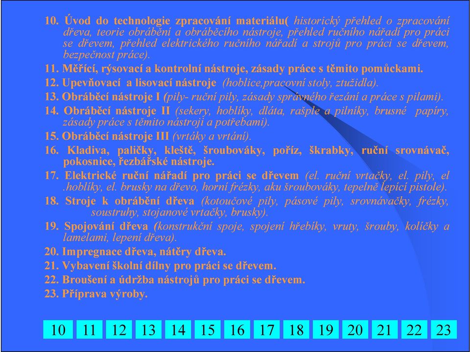 Upevňovací a lisovací nástroje (hoblice,pracovní stoly, ztužidla) tužidla). 13. Obráběcí nástroje I (pily- ruční pily, zásady správného řezání a práce s pilami). 14.