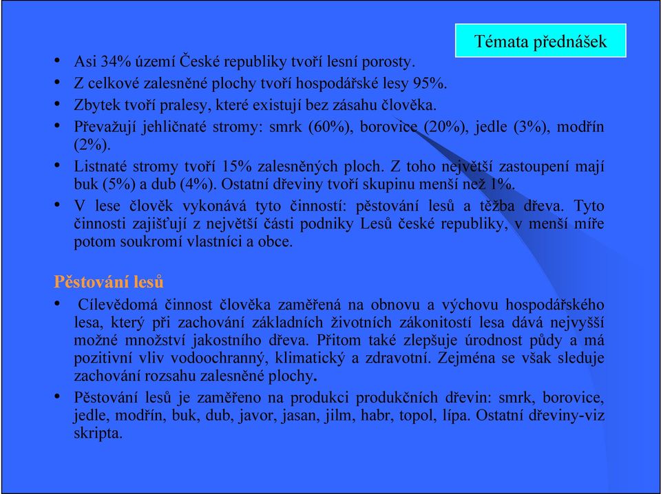 Ostatní dřeviny tvoří skupinu menší než 1%. V lese člověk vykonává tyto činností: pěstování lesů a těžba dřeva.