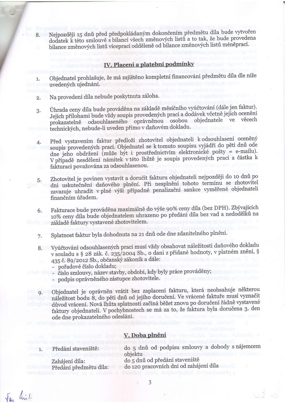 Placeni a Platebni Podminhy Objednatel prohla$uj e, Le mhzaji$t$no kompletni financovdni piedm[tu dila dle nize uvedenych ujedn6ni. Na provedeni dila nebude poslcytnutaz loha' Uhrada ceny d.