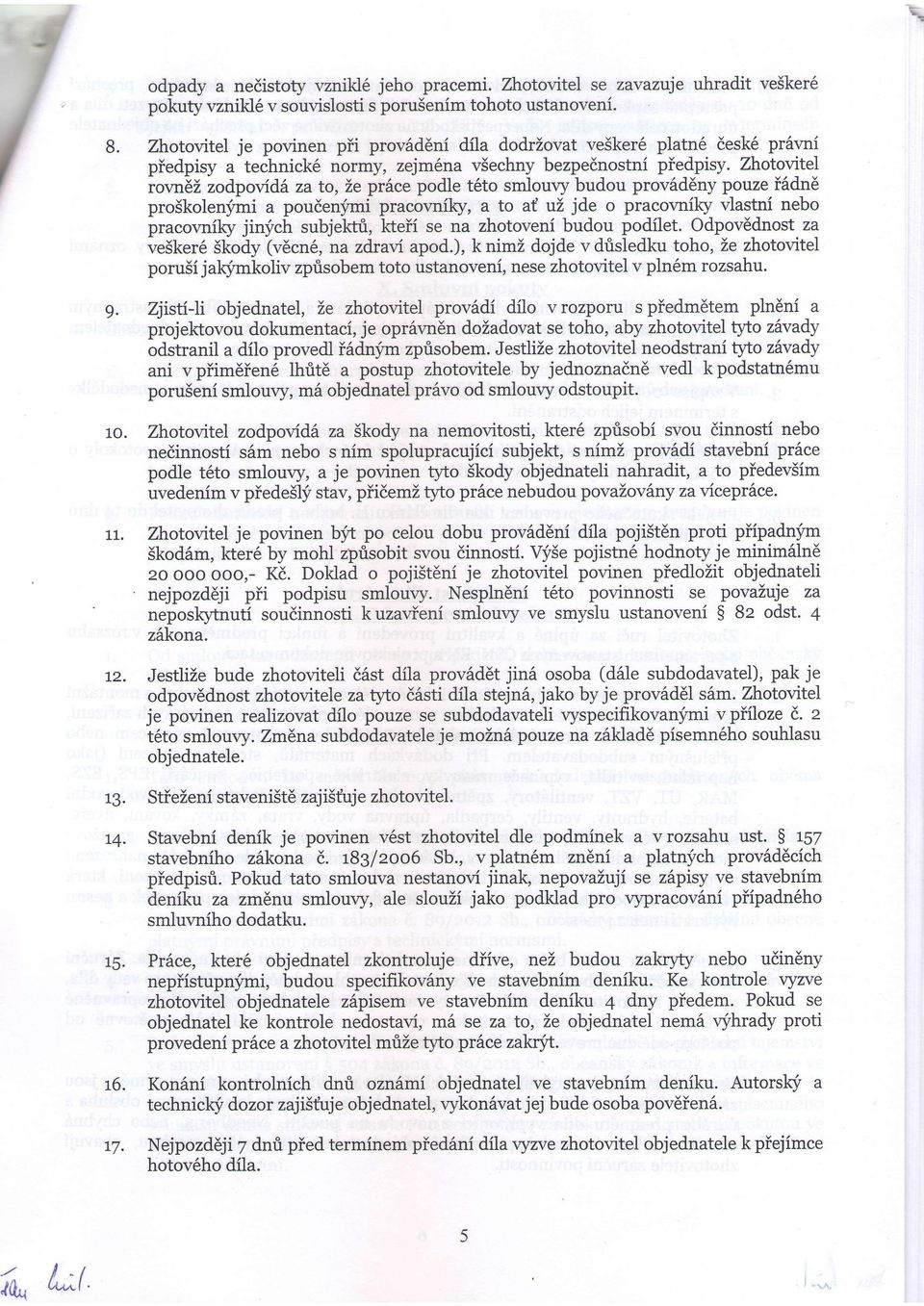 Zhotovitel iovn6z zodpovid6 za to, te prilce podle t6to smloury budou provdd6ny pouze i6dn6 pro5kolenjrmi a poudenymi pracor,'nilqy, a to af. :ui, jde o pracormilty vlastni nebo pracor.