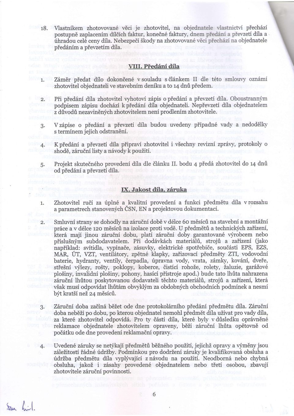 Zhm& piedat dilo dokonden6 v souladu s dl6nkem II die t6to smlour-v oznami zhotovitel objednateli ve stavebnim deniku ato L4 dnri piedem.