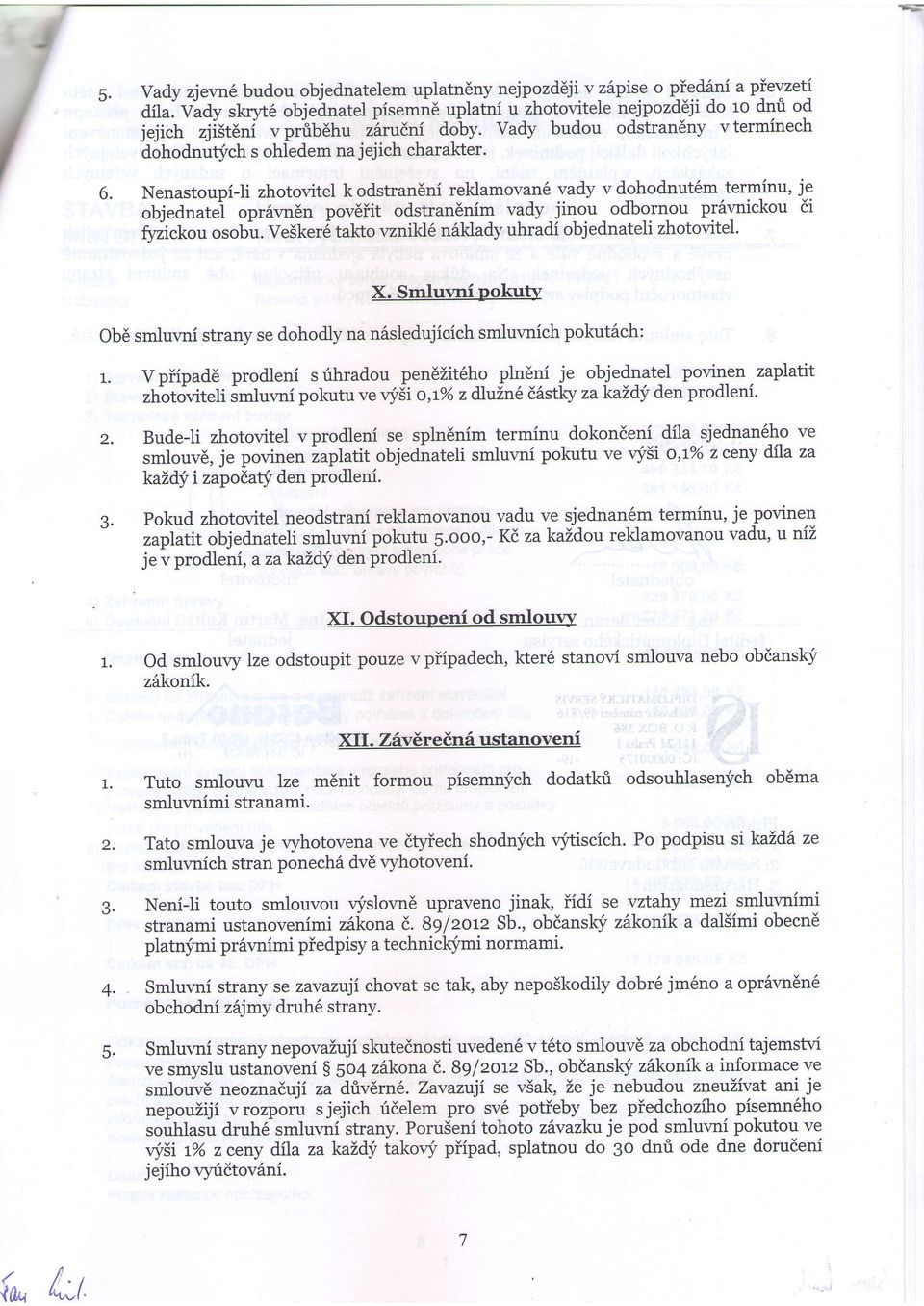 Nenastoupi-li zhotovitel k odstranbni rehamovan6 vady v d-ohodnut6m.termjnu, je objednatel opr6rm6n pov6iit odstran6nim vldy jitg" odbornou pr6rrnickou di fyiickou osob^u.