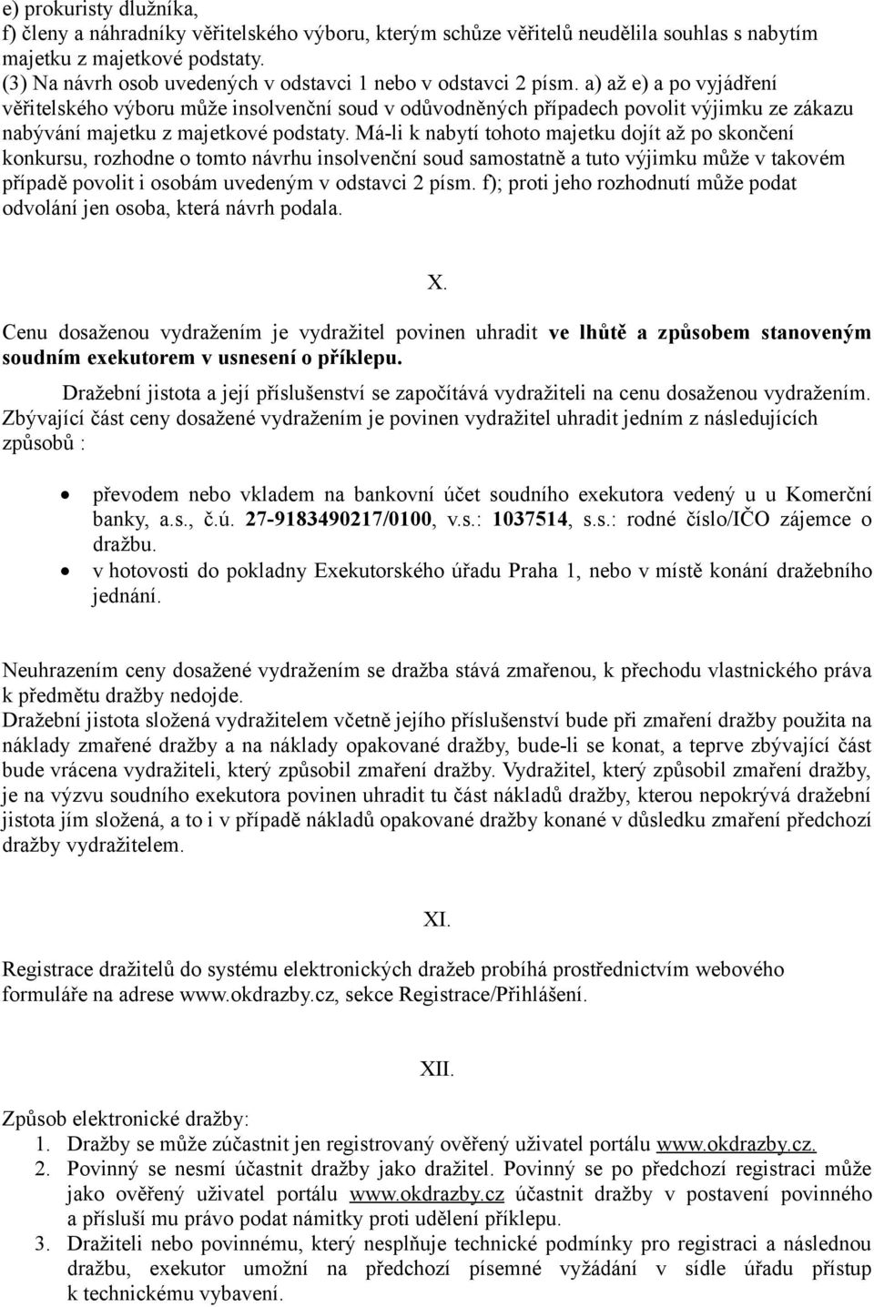 a) až e) a po vyjádření věřitelského výboru může insolvenční soud v odůvodněných případech povolit výjimku ze zákazu nabývání majetku z majetkové podstaty.