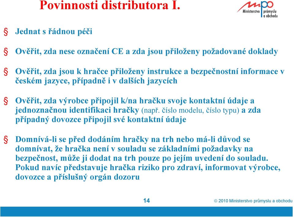 i v dalších jazycích Ověřit, zda výrobce připojil k/na hračku svoje kontaktní údaje a jednoznačnou identifikaci hračky (např.