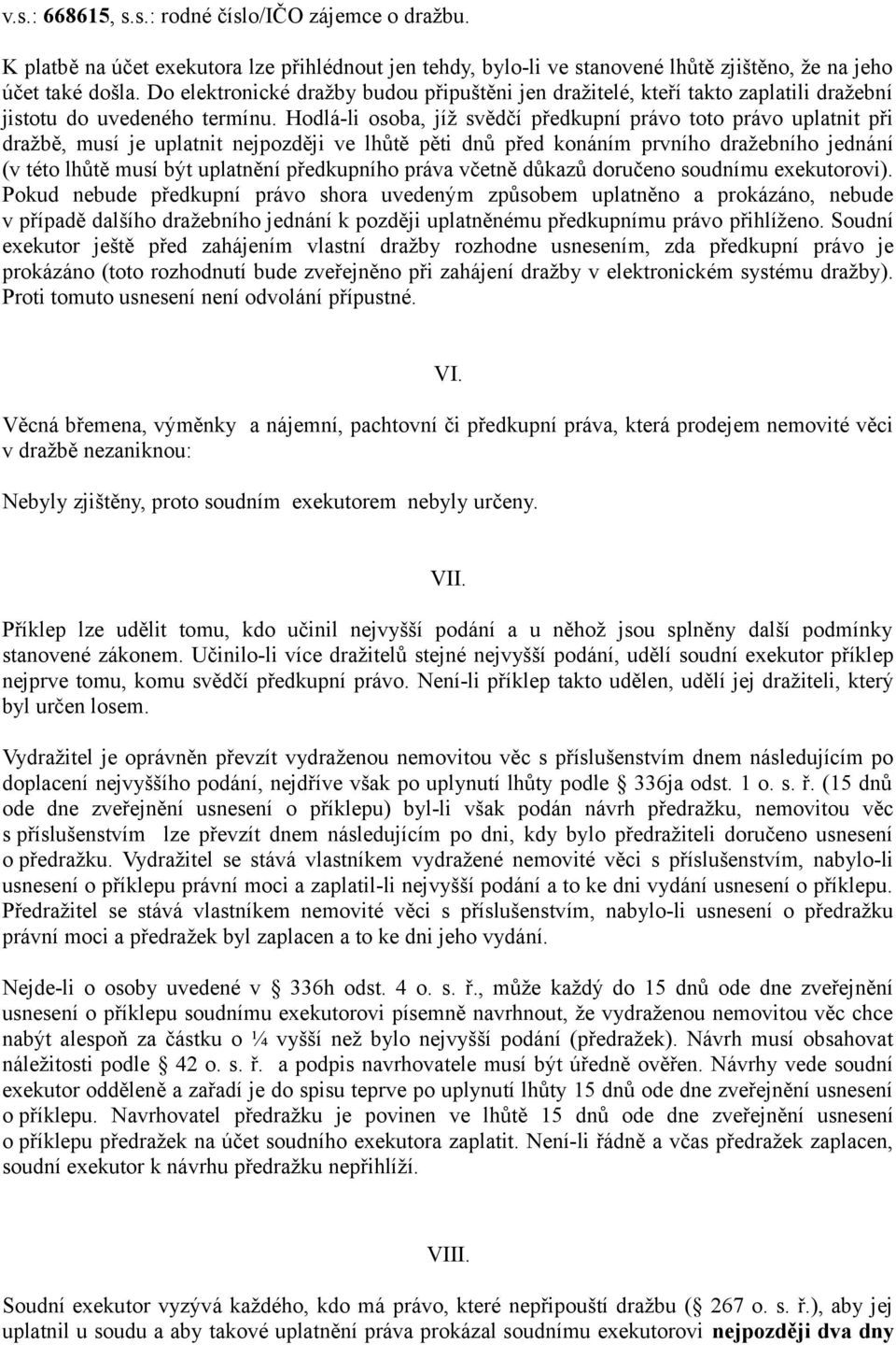 Hodlá-li osoba, jíž svědčí předkupní právo toto právo uplatnit při dražbě, musí je uplatnit nejpozději ve lhůtě pěti dnů před konáním prvního dražebního jednání (v této lhůtě musí být uplatnění