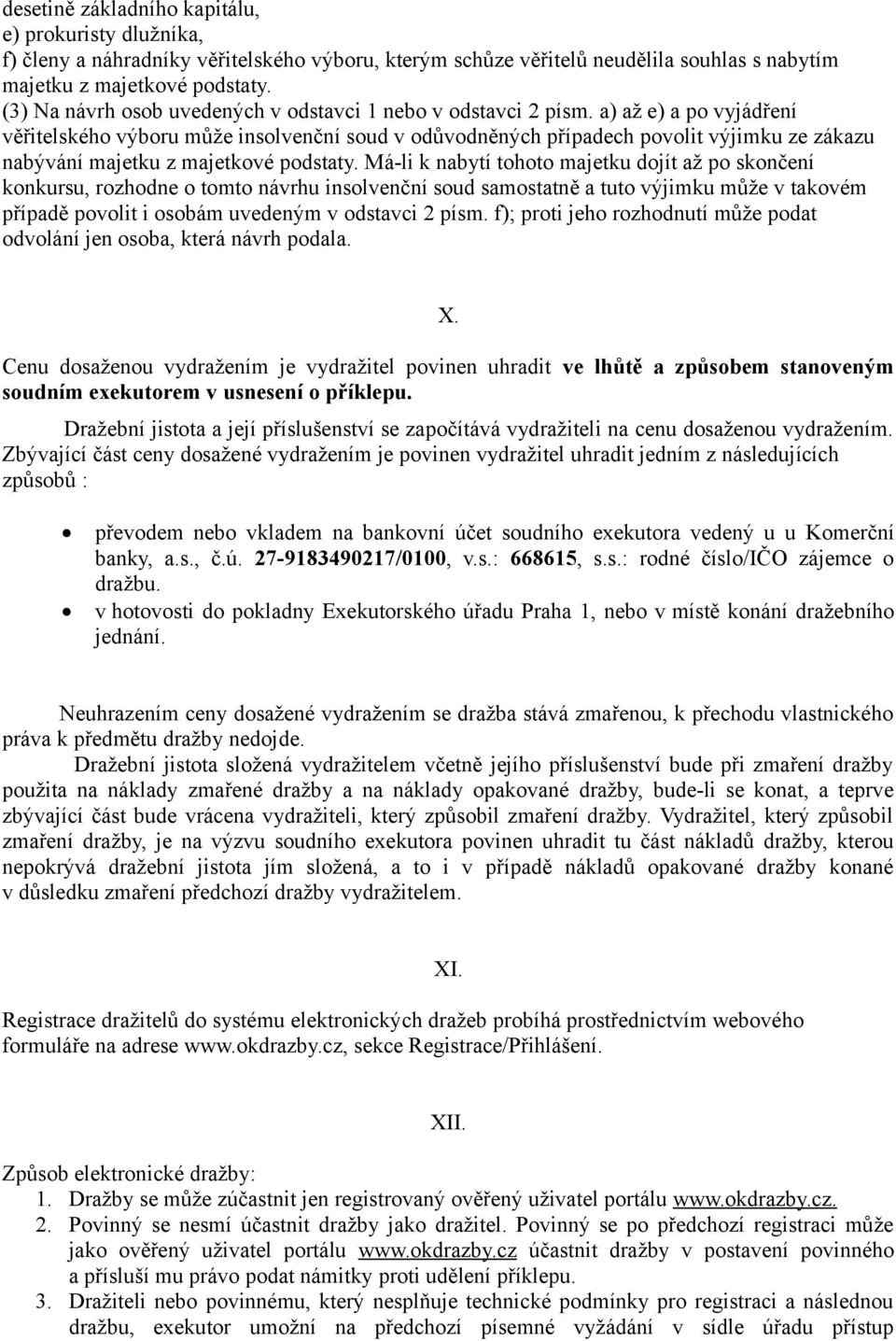 a) až e) a po vyjádření věřitelského výboru může insolvenční soud v odůvodněných případech povolit výjimku ze zákazu nabývání majetku z majetkové podstaty.