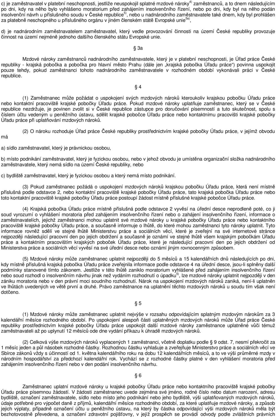 neschopného u příslušného orgánu v jiném členském státě Evropské unie 5a), d) je nadnárodním zaměstnavatelem zaměstnavatel, který vedle provozování činnosti na území České republiky provozuje činnost