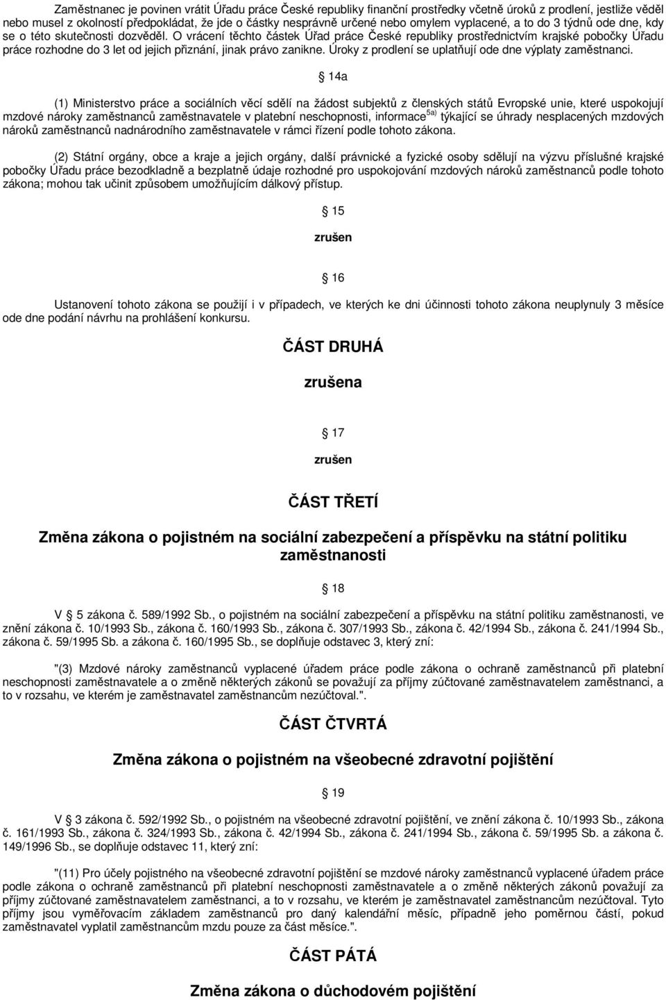 O vrácení těchto částek Úřad práce České republiky prostřednictvím krajské pobočky Úřadu práce rozhodne do 3 let od jejich přiznání, jinak právo zanikne.