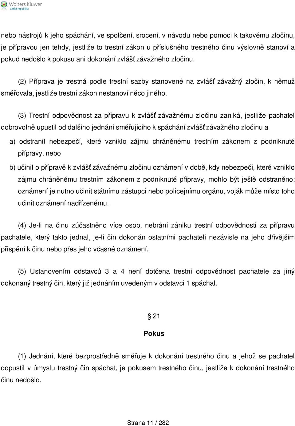 (3) Trestní odpovědnost za přípravu k zvlášť závažnému zločinu zaniká, jestliže pachatel dobrovolně upustil od dalšího jednání směřujícího k spáchání zvlášť závažného zločinu a a) odstranil