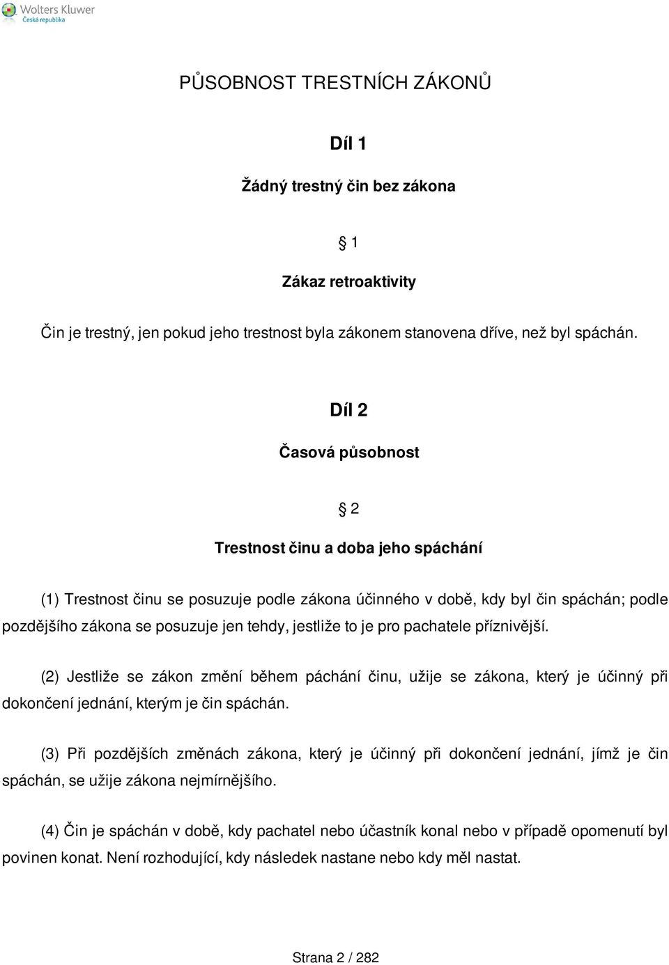 to je pro pachatele příznivější. (2) Jestliže se zákon změní během páchání činu, užije se zákona, který je účinný při dokončení jednání, kterým je čin spáchán.