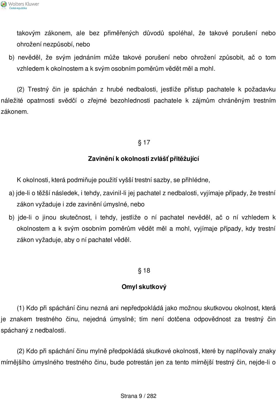 (2) Trestný čin je spáchán z hrubé nedbalosti, jestliže přístup pachatele k požadavku náležité opatrnosti svědčí o zřejmé bezohlednosti pachatele k zájmům chráněným trestním zákonem.