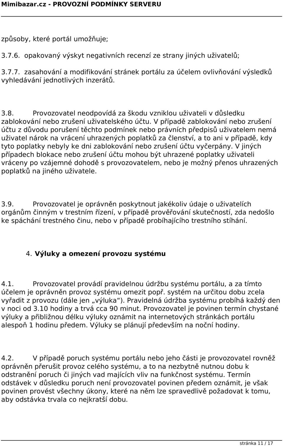 V případě zablokování nebo zrušení účtu z důvodu porušení těchto podmínek nebo právních předpisů uživatelem nemá uživatel nárok na vrácení uhrazených poplatků za členství, a to ani v případě, kdy