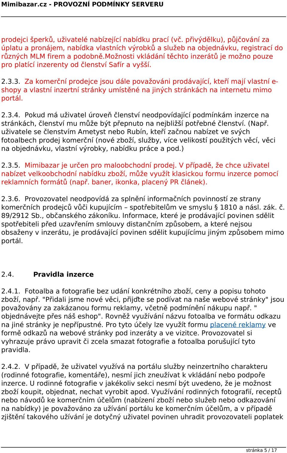 3. Za komerční prodejce jsou dále považováni prodávající, kteří mají vlastní e- shopy a vlastní inzertní stránky umístěné na jiných stránkách na internetu mimo portál. 2.3.4.