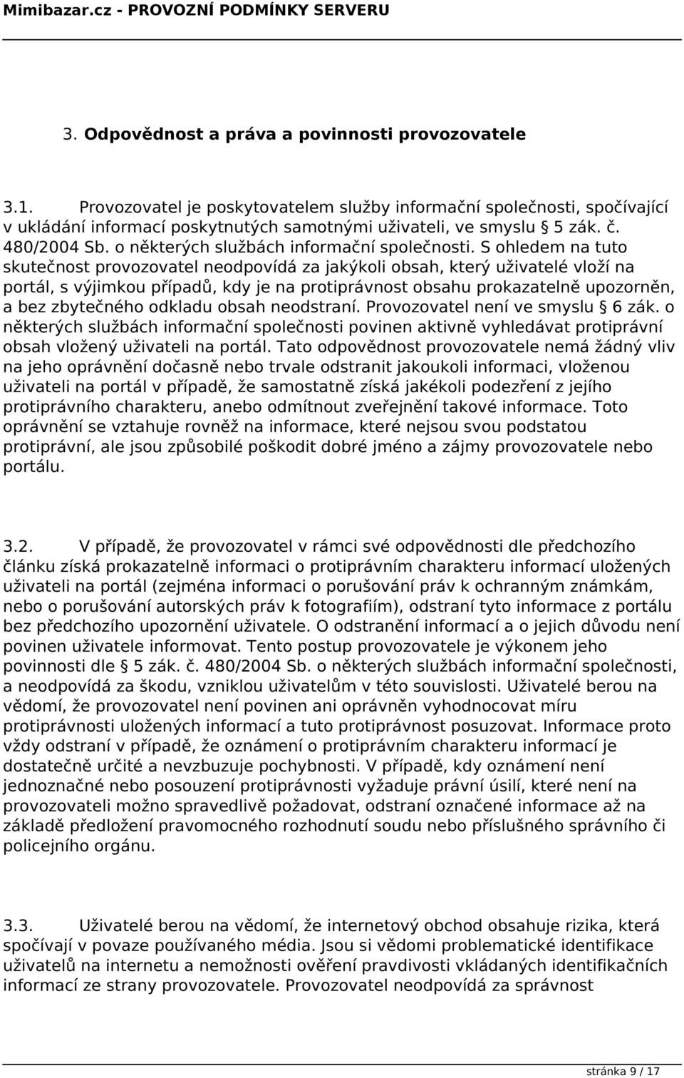 S ohledem na tuto skutečnost provozovatel neodpovídá za jakýkoli obsah, který uživatelé vloží na portál, s výjimkou případů, kdy je na protiprávnost obsahu prokazatelně upozorněn, a bez zbytečného