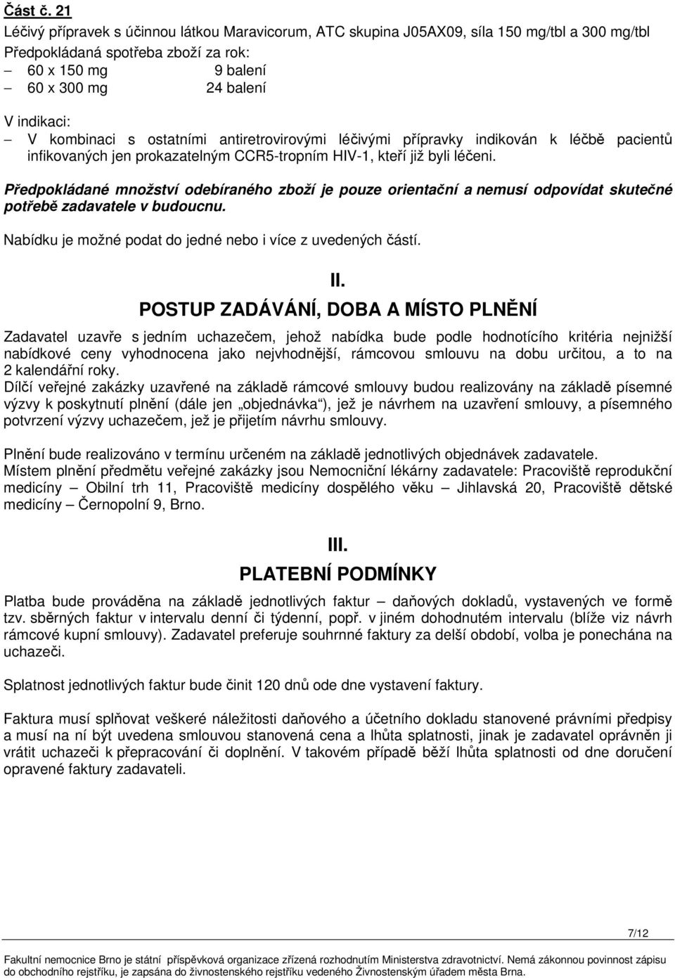 přípravky indikován k léčbě pacientů infikovaných jen prokazatelným CCR5-tropním HIV-1, kteří již byli léčeni.