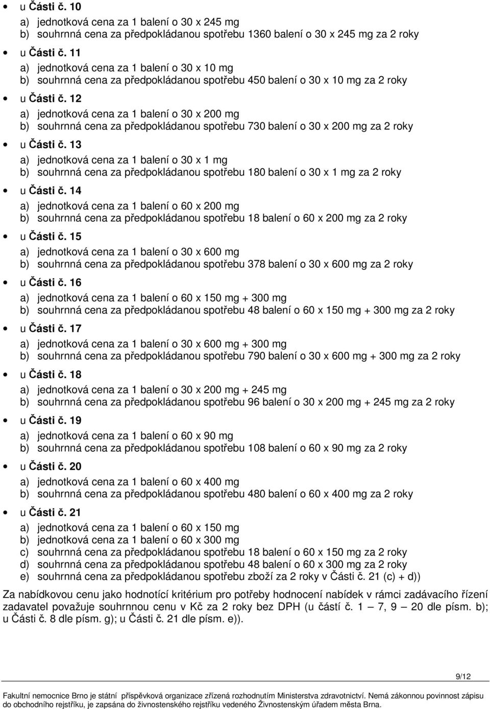12 a) jednotková cena za 1 balení o 30 x 200 mg b) souhrnná cena za předpokládanou spotřebu 730 balení o 30 x 200 mg za 2 roky u Části č.