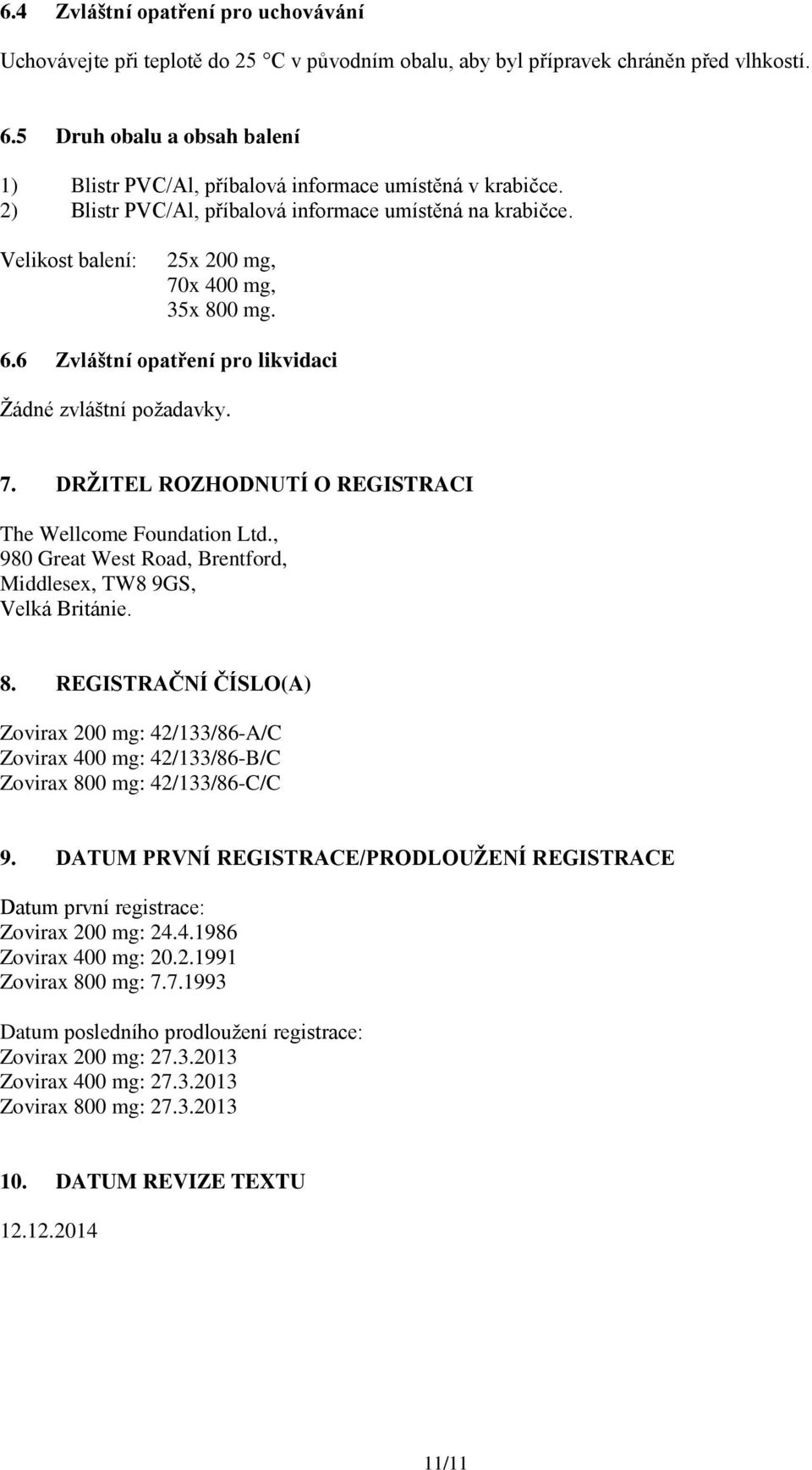 6.6 Zvláštní opatření pro likvidaci Žádné zvláštní požadavky. 7. DRŽITEL ROZHODNUTÍ O REGISTRACI The Wellcome Foundation Ltd., 980 Great West Road, Brentford, Middlesex, TW8 9GS, Velká Británie. 8.