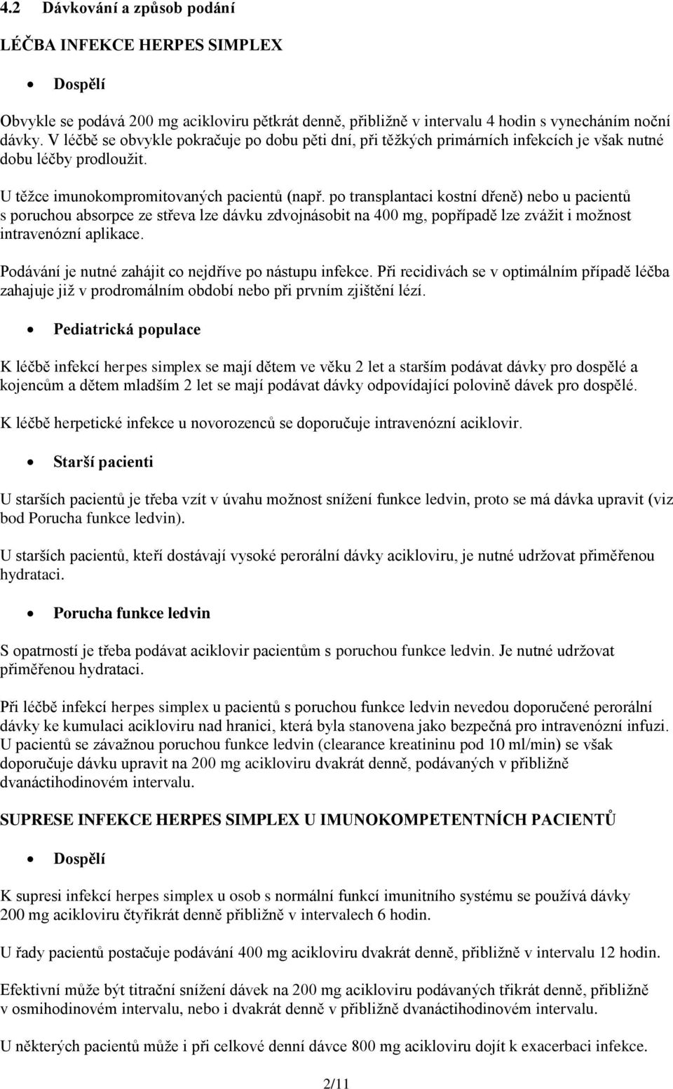 po transplantaci kostní dřeně) nebo u pacientů s poruchou absorpce ze střeva lze dávku zdvojnásobit na 400 mg, popřípadě lze zvážit i možnost intravenózní aplikace.