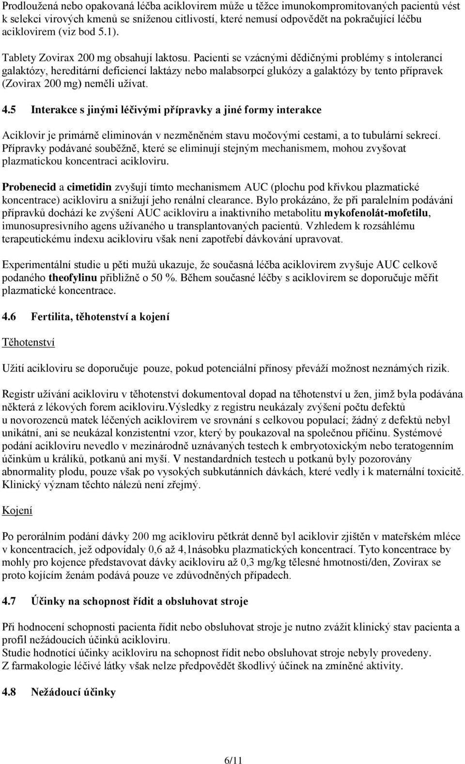 Pacienti se vzácnými dědičnými problémy s intolerancí galaktózy, hereditární deficiencí laktázy nebo malabsorpcí glukózy a galaktózy by tento přípravek (Zovirax 200 mg) neměli užívat. 4.