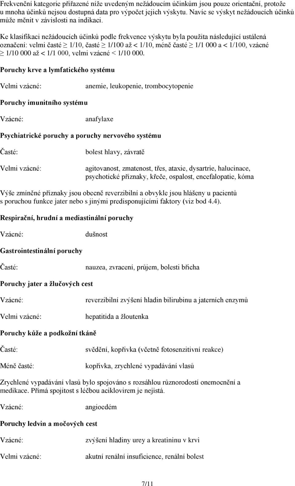 Ke klasifikaci nežádoucích účinků podle frekvence výskytu byla použita následující ustálená označení: velmi časté 1/10, časté 1/100 až < 1/10, méně časté 1/1 000 a < 1/100, vzácné 1/10 000 až < 1/1