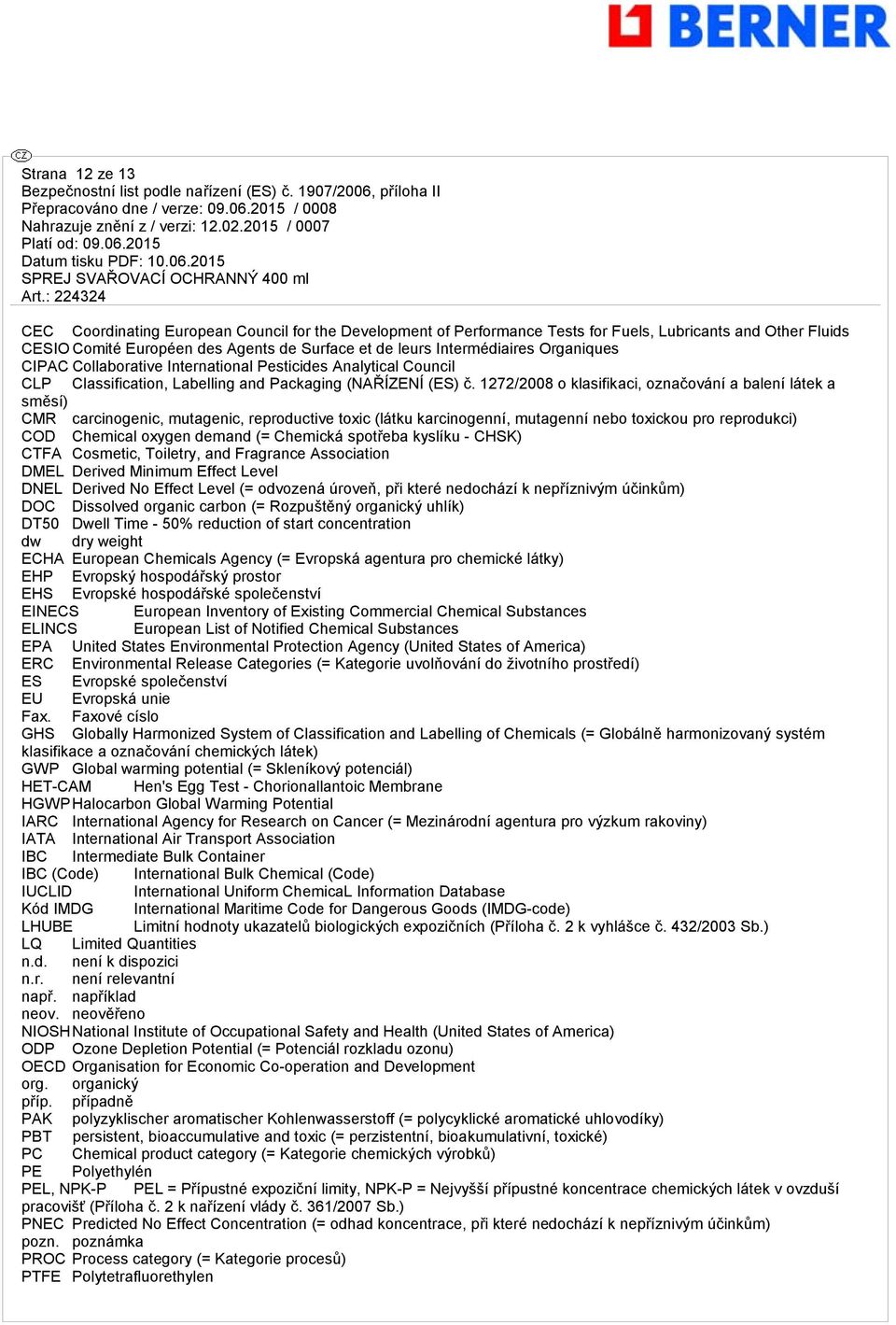 1272/2008 o klasifikaci, označování a balení látek a směsí) CMR carcinogenic, mutagenic, reproductive toxic (látku karcinogenní, mutagenní nebo toxickou pro reprodukci) COD Chemical oxygen demand (=