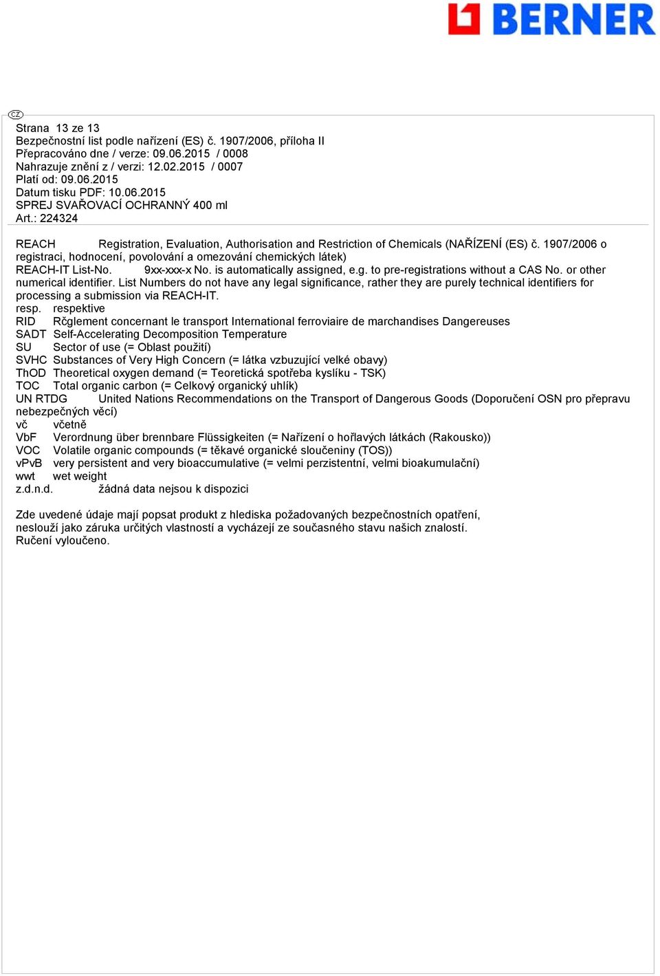 or other numerical identifier. List Numbers do not have any legal significance, rather they are purely technical identifiers for processing a submission via REACH-IT. resp.